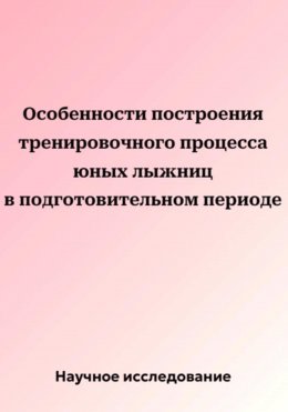 Скачать книгу Особенности построения тренировочного процесса юных лыжниц в подготовительном периоде