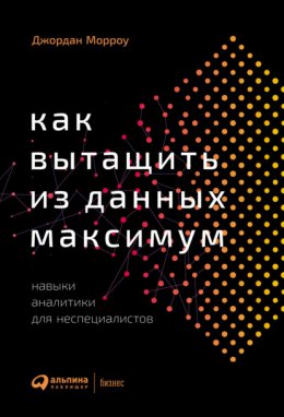 Скачать книгу Как вытащить из данных максимум. Навыки аналитики для неспециалистов