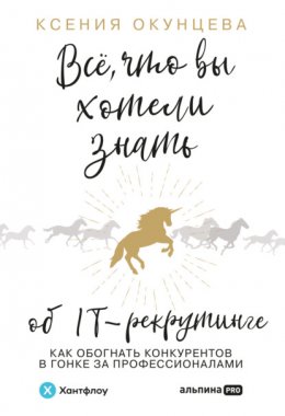 Скачать книгу Все, что вы хотели знать об IT-рекрутинге. Как обогнать конкурентов в гонке за профессионалами