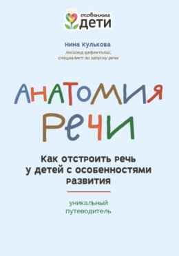 Скачать книгу Анатомия речи. Как отстроить речь у детей с особенностями развития: уникальный путеводитель