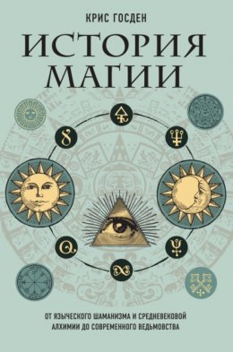 Скачать книгу История магии. От языческого шаманизма и средневековой алхимии до современного ведьмовства