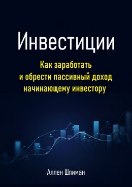 Скачать книгу Инвестиции. Как заработать и обрести пассивный доход начинающему инвестору