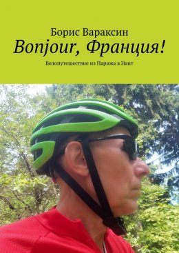 Скачать книгу Bonjour, Франция! Велопутешествие из Парижа в Нант