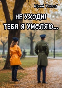 Скачать книгу Не уходи! Тебя я умоляю…