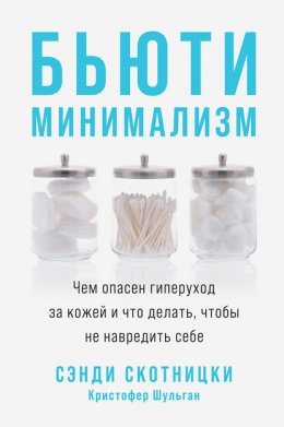 Скачать книгу Бьюти-минимализм. Чем опасен гиперуход за кожей и что делать, чтобы не навредить себе