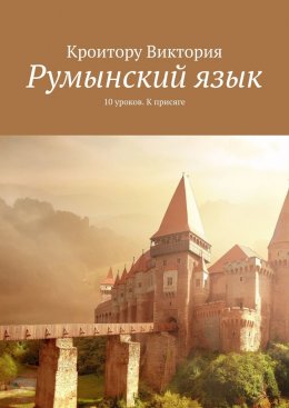 Скачать книгу Румынский язык. 10 уроков. К присяге