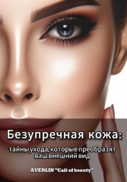 Скачать книгу Безупречная кожа: тайны ухода, которые преобразят ваш внешний вид