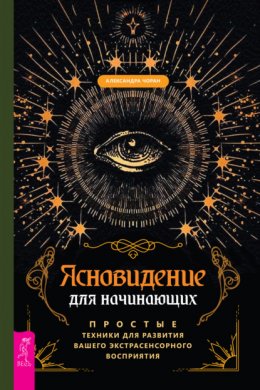 Скачать книгу Ясновидение для начинающих. Простые техники для развития вашего экстрасенсорного восприятия