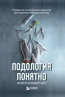 Скачать книгу Подология понятно. Важен каждый шаг. Справочник по проблемам подологии для клиентов и мастеров эстетики