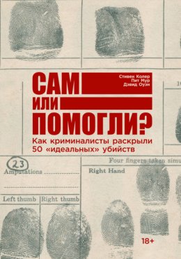 Скачать книгу Сам или помогли? Как криминалисты раскрыли 50 «идеальных» убийств