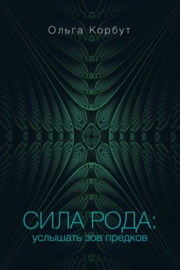 Скачать книгу Сила рода. Услышать зов предков