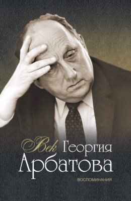 Скачать книгу Век Георгия Арбатова. Воспоминания