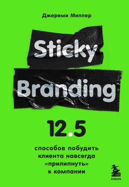 Скачать книгу Sticky Branding. 12,5 способов побудить клиента навсегда «прилипнуть» к компании