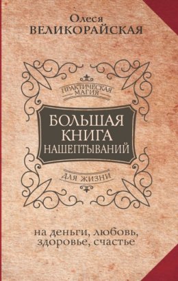 Скачать книгу Большая книга нашептываний на деньги, любовь, здоровье, счастье