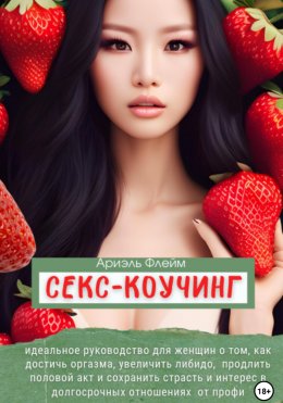 Скачать книгу Секс-коучинг. Идеальное руководство для женщин о том, как достичь оргазма, увеличить либидо, продлить половой акт и сохранить страсть и интерес в долгосрочных отношениях от профи