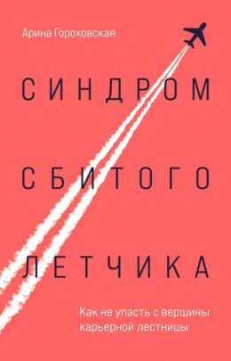 Скачать книгу Синдром сбитого летчика. Как не упасть с вершины карьерной лестницы