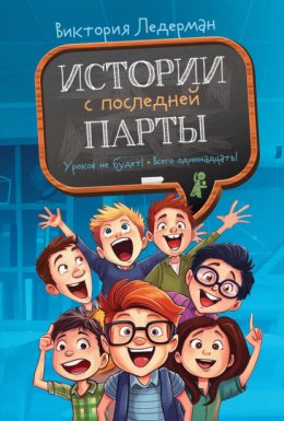 Скачать книгу Истории с последней парты: Уроков не будет! Всего одиннадцать! или Шуры-муры в пятом «Д»