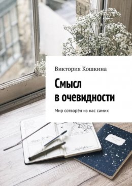 Скачать книгу Смысл в очевидности. Мир сотворён из нас самих