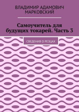 Скачать книгу Самоучитель для будущих токарей. Часть 3. Сведения о резцах