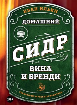 Скачать книгу Домашний сидр, вина и бренди. Технологии и рецепты напитков