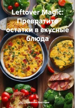 Скачать книгу Leftover Magic: Превратите остатки в вкусные блюда