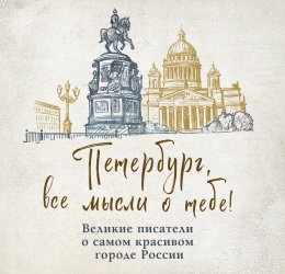 Скачать книгу Петербург, все мысли о тебе! Великие писатели о самом красивом городе России