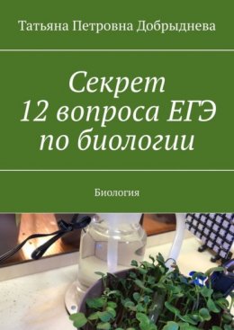 Скачать книгу Секрет 12 вопроса ЕГЭ по биологии. Биология