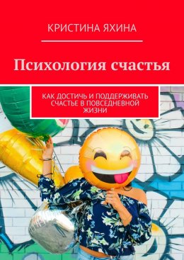 Скачать книгу Психология счастья. Как достичь и поддерживать счастье в повседневной жизни