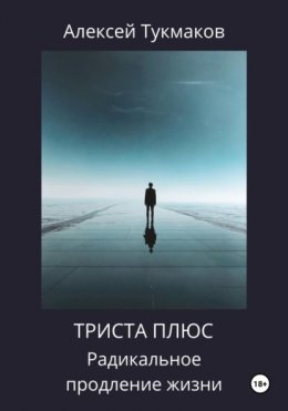 Скачать книгу Триста плюс: Радикальное продление жизни