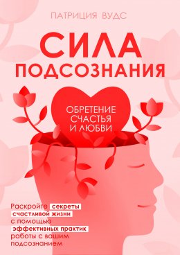 Скачать книгу Сила подсознания. Обретение счастья и любви