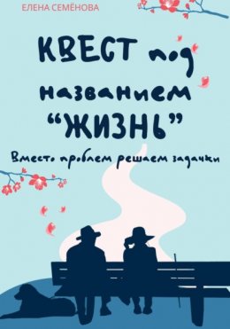 Скачать книгу Квест под названием «жизнь». Вместо проблем решаем задачки