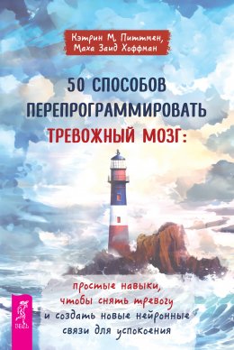 Скачать книгу 50 способов перепрограммировать тревожный мозг: простые навыки, чтобы снять тревогу и создать новые нейронные связи для успокоения