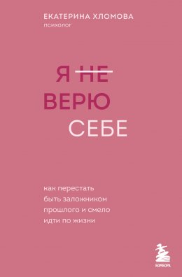 Скачать книгу Я (не) верю себе. Как перестать быть заложником прошлого и смело идти по жизни