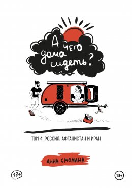 Скачать книгу А чего дома сидеть? Том 4: Россия, Афганистан и Иран