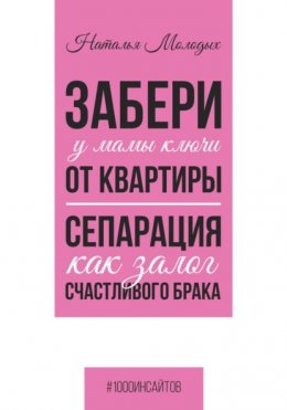 Скачать книгу Забери у мамы ключи от квартиры. Сепарация как залог счастливого брака