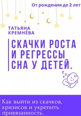 Скачать книгу Скачки роста и регрессы сна у детей. Как выйти из скачков, кризисов и укрепить привязанность. От рождения до 2 лет