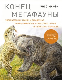 Скачать книгу Конец мегафауны: Увлекательная жизнь и загадочная гибель мамонтов, саблезубых тигров и гигантских ленивцев