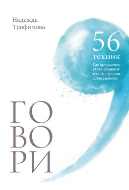 Скачать книгу Говори: 56 техник, с помощью которых вы преодолеете страх общения и станете лучшим собеседником