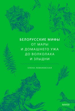 Скачать книгу Белорусские мифы. От Мары и домашнего ужа до волколака и Злыдни