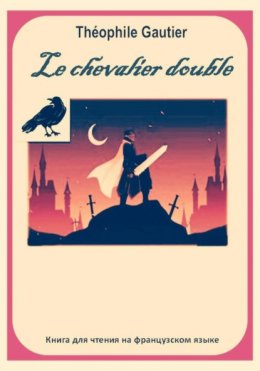 Скачать книгу Théophile Gautier. Le chevalier double. Книга для чтения на французском языке