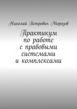 Скачать книгу Практикум по работе с правовыми системами и комплексами. Для студентов гуманитарных вузов