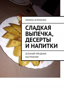 Скачать книгу Сладкая выпечка, десерты и напитки. Осенний праздник настроения