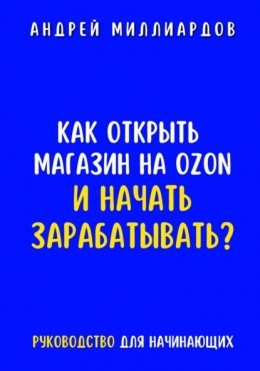 Скачать книгу Как открыть магазин на OZON и начать зарабатывать? Руководство для начинающих