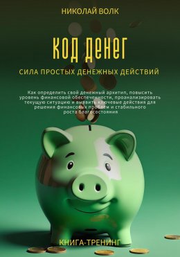 Скачать книгу Код денег. Сила простых денежных действий. Как определить свой денежный архитип, повысить уровень финансовой обеспеченности и выявить ключевые действия для решения финансовых проблем