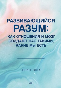 Скачать книгу Развивающийся разум. Как отношения и мозг создают нас такими, какие мы есть