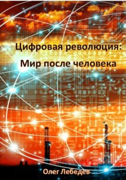 Скачать книгу Цифровая революция: Мир после человека