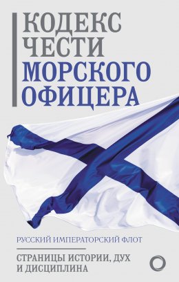 Скачать книгу Кодекс чести морского офицера. Русский Императорский флот. Страницы истории, дух и дисциплина