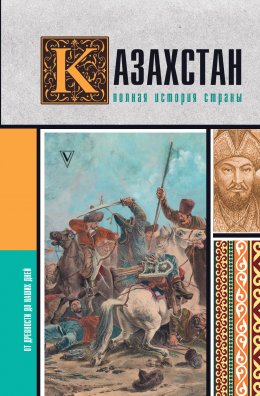 Скачать книгу Казахстан. Полная история страны