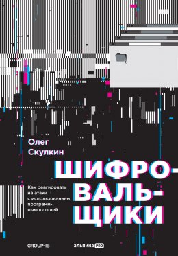 Скачать книгу Шифровальщики. Как реагировать на атаки с использованием программ-вымогателей