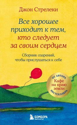 Скачать книгу Все хорошее приходит к тем, кто следует за своим сердцем. Cборник озарений, чтобы прислушаться к себе